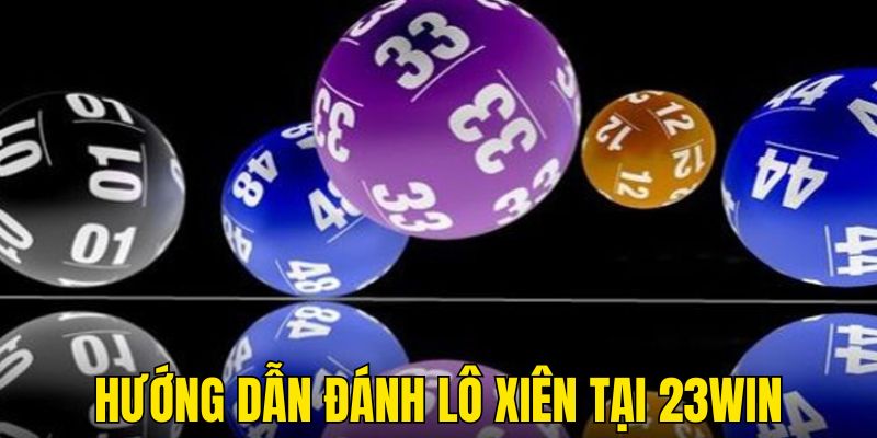 Hướng dẫn đánh xiên lô tại 23WIN cho tân thủ