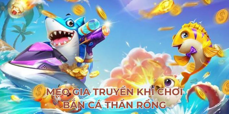 Mẹo gia truyền khi chơi bắn cá thần rồng