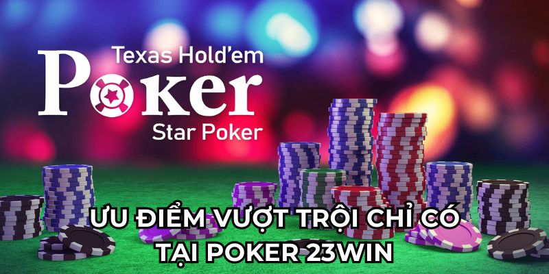 Ưu điểm vượt trội chỉ có tại poker 23win